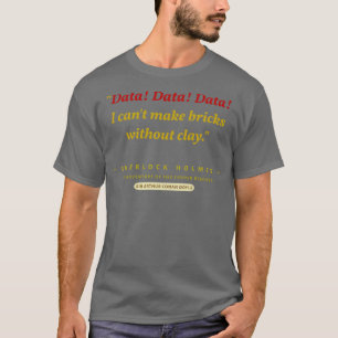Data Data Data I cant make bricks without clay Hol T-Shirt