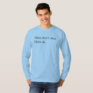 Data Don't Does, Data Do   Data Is Plural T-Shirt