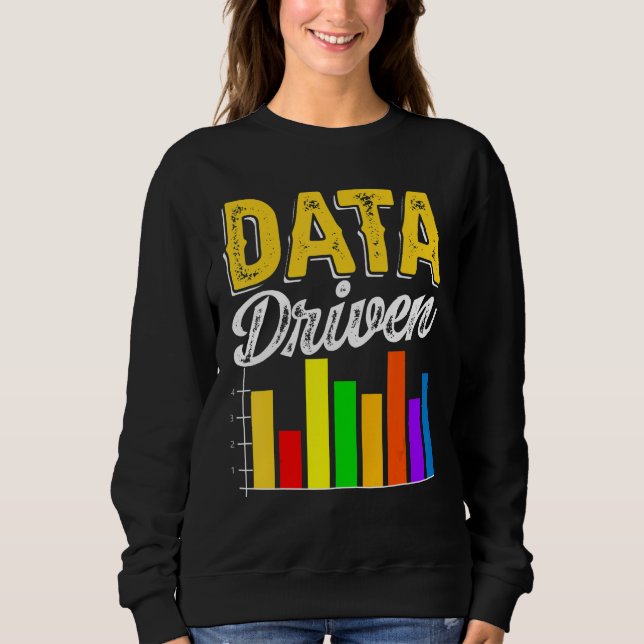 Data Driven Data Scientist Data Science Data Analy Sweatshirt (Front)