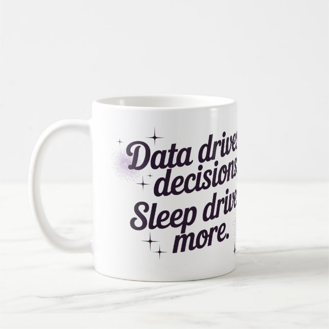 Data drives decisions. Sleep drives more. Coffee Mug (Left)