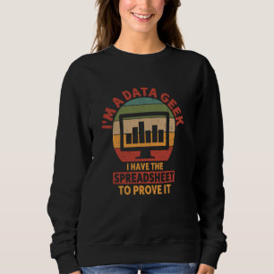 Data Geek I Have The Spreadsheet To Prove Funny Da Sweatshirt