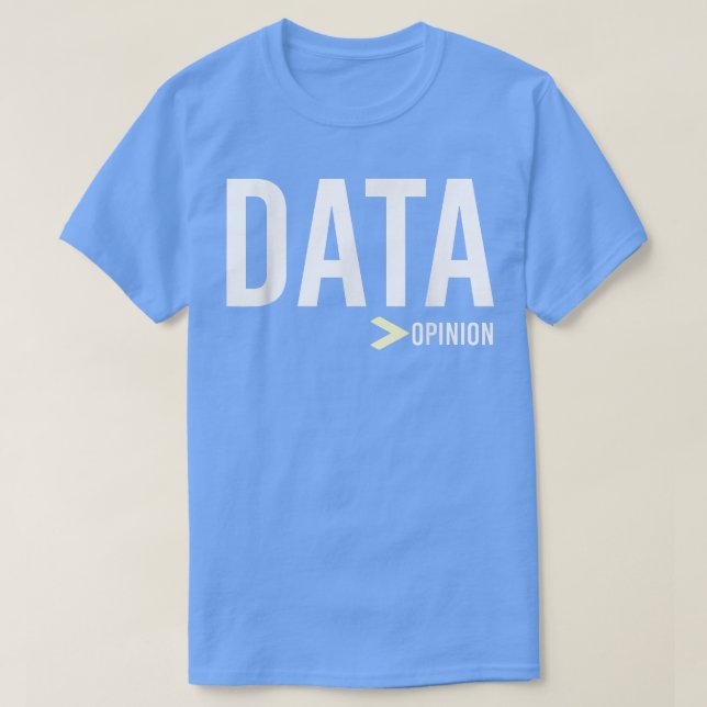 Data is Greater than Opinion, Data Science and Sta T-Shirt (Design Front)