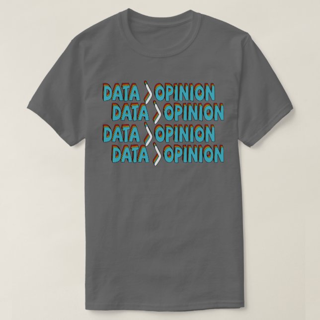 Data Is Greater Than Opinion Data Science Statisti T-Shirt (Design Front)