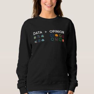 Data Is Greater Than Opinion Statistics Scientist Sweatshirt