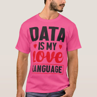 Data Is My Language Love Database Admin T-Shirt