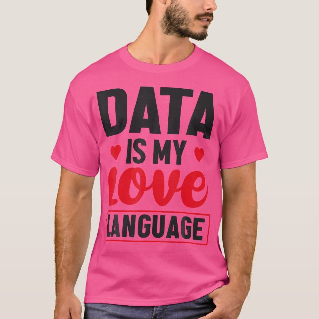 Data Is My Language Love Database Admin T-Shirt (Front)