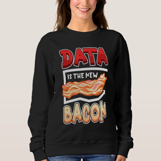 Data Is the New Bacon Funny Data Scientists & Data Sweatshirt (Front)
