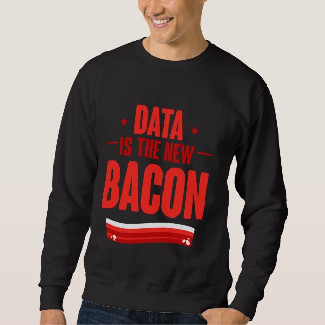 Data Is The New Bacon Programmer Analyst Data Scie Sweatshirt (Front)