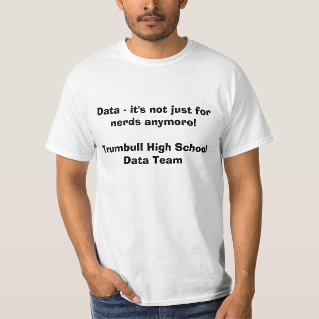 Data - it's not just for nerds anymore! T-Shirt (Front)
