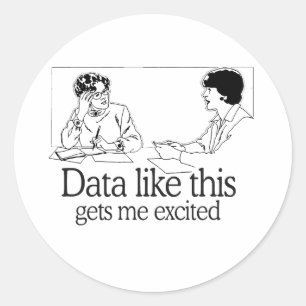 DATA LIKE THIS GETS ME EXCITED CLASSIC ROUND STICKER