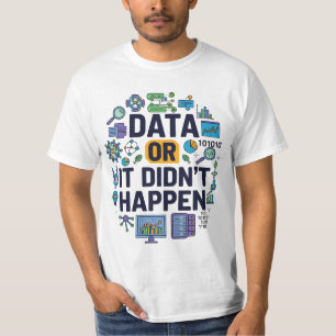 Data Or It Didn’t Happen Analytics & Humor  T-Shirt