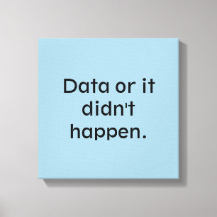 Data or it didn't happen canvas print