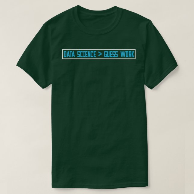 Data Science Is Greater Than Guess Work Deep Learn T-Shirt (Design Front)