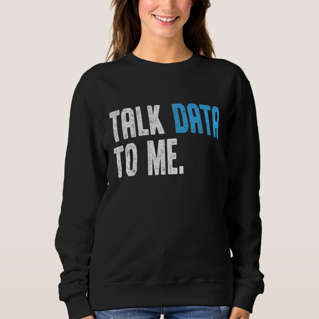Data Scientist Engineer  Talk Data to me Data anal Sweatshirt (Front)