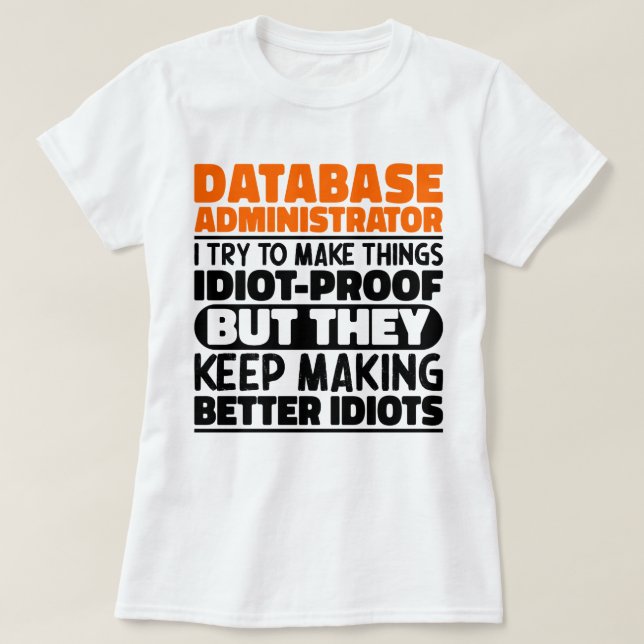 Database Administrator I Try To Make Things Funny  T-Shirt (Design Front)