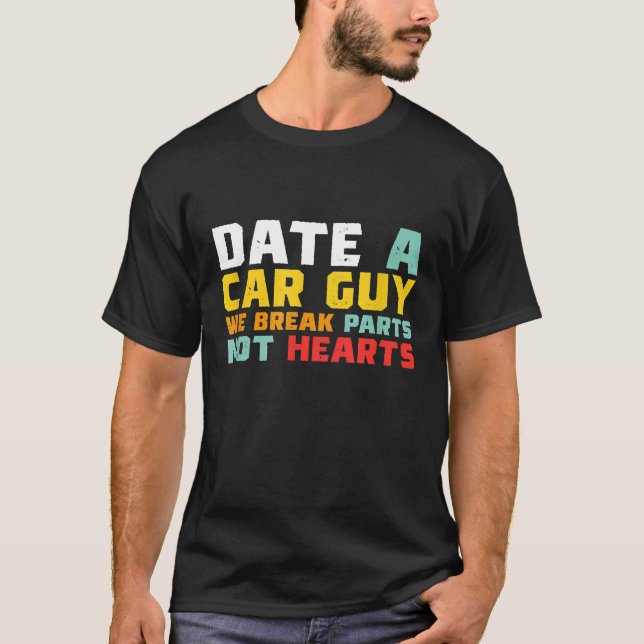 Date A Car Guy We Break Parts Not Hearts Car T-Shirt (Front)