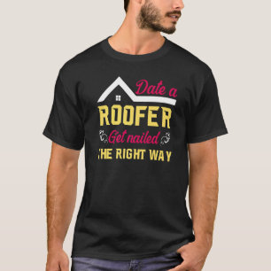Date A Roofer Get Nailed The Right Way   T-Shirt