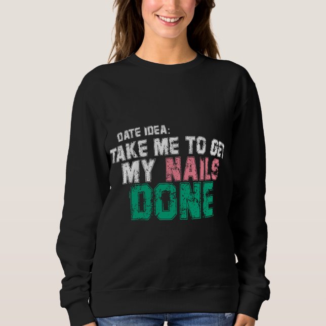 DATE IDEA take me to get my nails done Trendy Sweatshirt (Front)