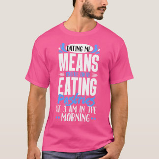 Dating Me Means Youre Okay Eating Pastries At 3 AM T-Shirt