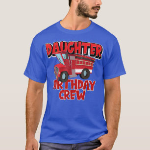Daughter Birthday Crew Fire Truck Firefighter Birt T-Shirt