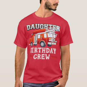Daughter Birthday Crew Fire Truck Firefighter Fami T-Shirt