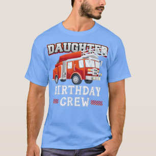 Daughter Birthday Crew Fire Truck Firefighter Fami T-Shirt