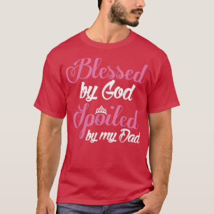 Daughter Blessed by God Spoiled by my Dad  T-Shirt