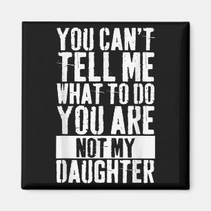 Daughter Fathers Day You Can't Tell Me What To Do  Magnet