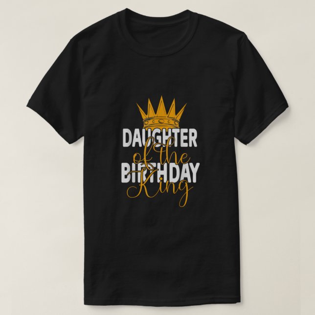 Daughter Of The Birthday King Dad's Bday Party  T-Shirt (Design Front)