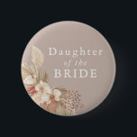 Daughter of the Bride Boho Pampas Grass Button<br><div class="desc">A wedding keepsake for the daughter of the bride featuring neutral tones and pampas grass foliage.</div>