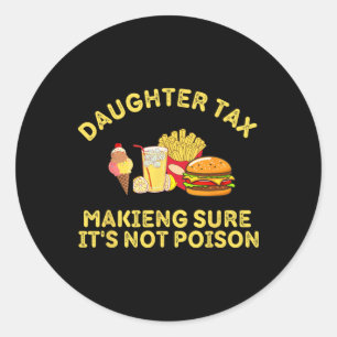 Daughter Tax Making Sure It's Not Poison Fathers D Classic Round Sticker