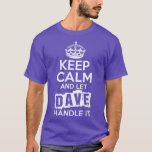Dave  Keep Calm and Let Dave Handle It  T-Shirt<br><div class="desc">Dave Keep Calm and Let Dave Handle It .sales, sale, retail, retailers, store, amazon, price, ecommerce, shopping, shop, onlineshopping, fashion, clothes, cart, shoppingday, etsy, sale, today, blackfriday, etsyshop, code, shopsmall, smallbusiness, deals, business, christmas, shoponline, cybermonday, discount, free, promo, freeshipping, promocode, love, epiconetsy, boutique, onlinestore, appstore, job, manager, price, bogo, service,...</div>