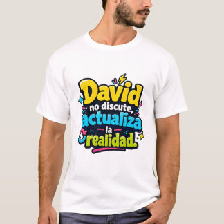David doesn't argue, he updates reality. T-Shirt