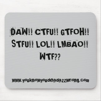 DAW!! CTFU!! GTFOH!! STFU!! LOL!! LMBAO!!WTF??,... MOUSE PAD