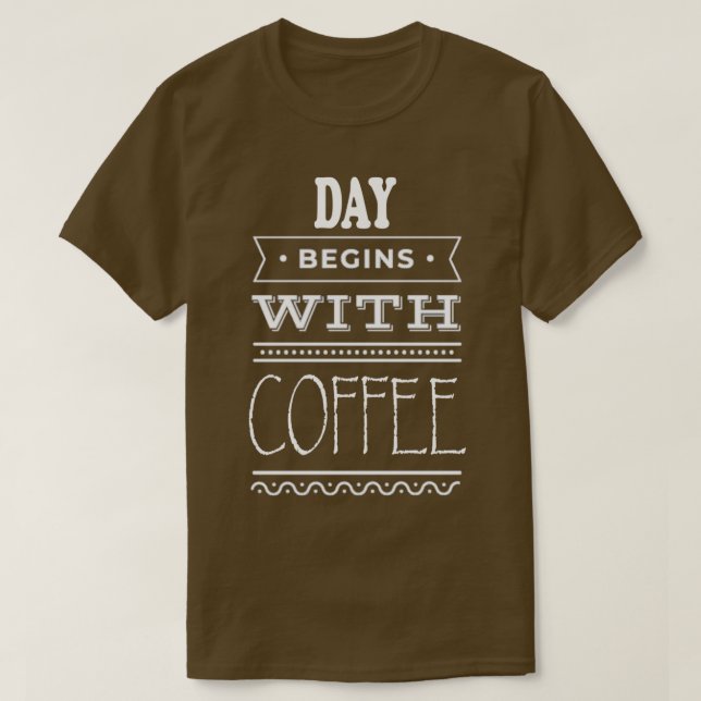 Day Begins With Coffee T-Shirt (Design Front)