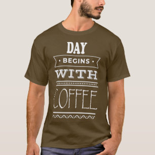 Day Begins With Coffee T-Shirt