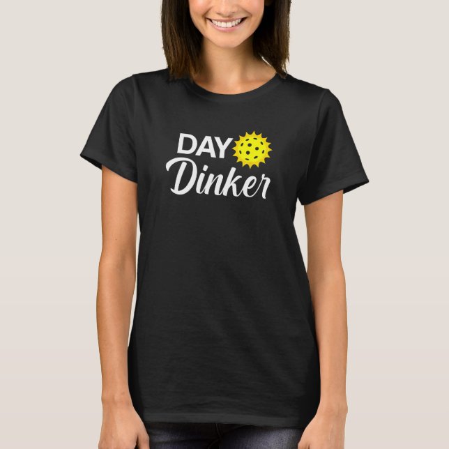 Day Dinker Funny Pickleball T-Shirt (Front)