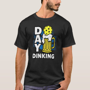 Day Dinking Beer Drinking Dink Pickleball T-Shirt