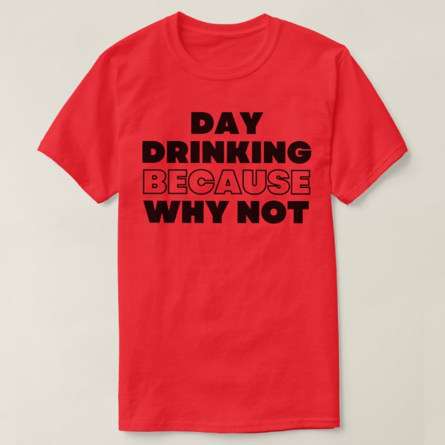Day Drinking Because Why Not Funny NSFW Alcohol Dr T-Shirt (Design Front)