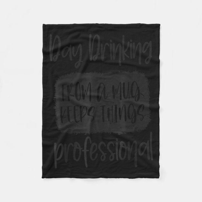 Day Drinking From A Mug, Sarcastic Funny Quotes  Fleece Blanket (Front)
