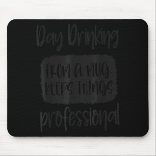 Day Drinking From A Mug, Sarcastic Funny Quotes  Mouse Pad