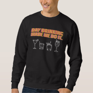 Day Drinking Made Me Do It Poor Decisions Alcohol  Sweatshirt