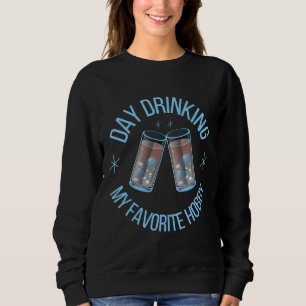 Day Drinking My Favourite Hobby Day Drinking Beer Sweatshirt