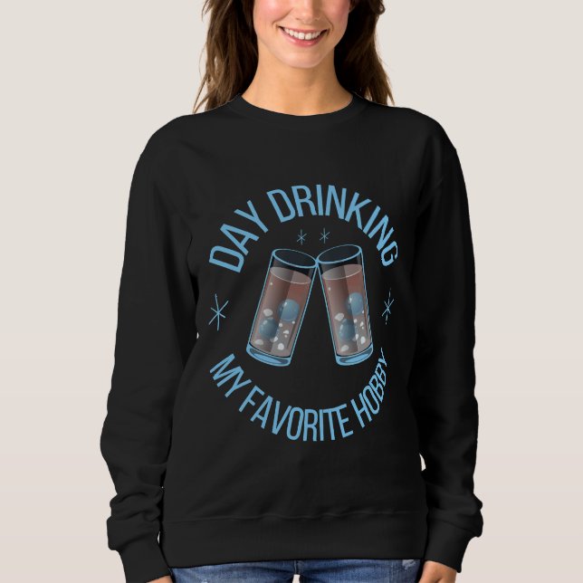 Day Drinking My Favourite Hobby Day Drinking Beer  Sweatshirt (Front)