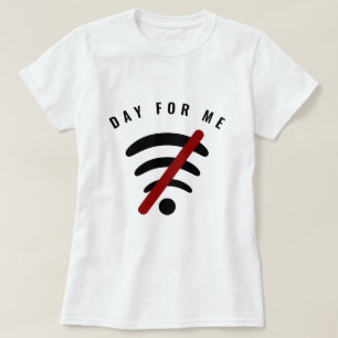 Day For Me ! - Offline - Wi-Fi Free - Your Text T-Shirt
