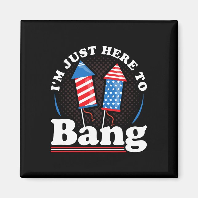 Day I´m Just Here To Bang 4th July  Magnet (Front)