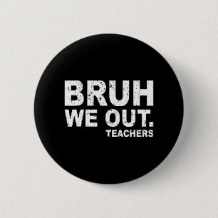 Day Of School Funny Bruh We Out Teachers  6 Cm Round Badge
