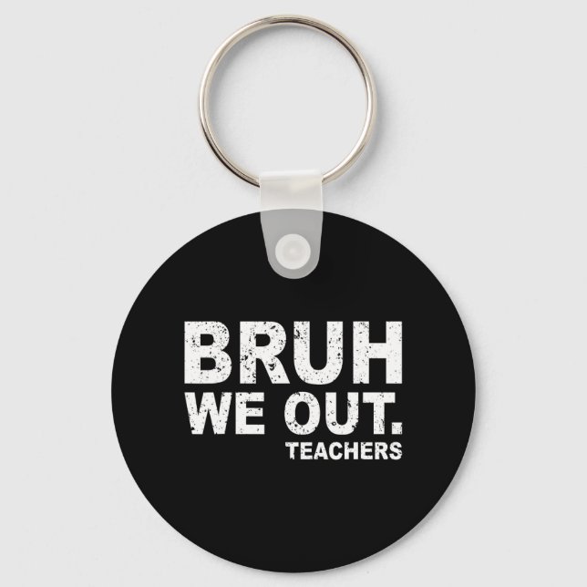 Day Of School Funny Bruh We Out Teachers  Key Ring (Front)