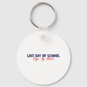 Day Of School Sign My Shirt Funny Sign My Shirt Sc Key Ring