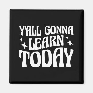 Day Teacher Y'all Gonna Learn Today 1 Magnet